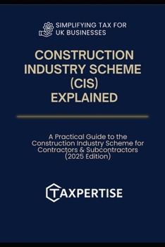 Paperback CIS Explained: A Practical Guide to the Construction Industry Scheme for Contractors & Subcontractors (2025 Edition) Book