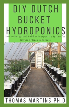 Paperback DIY Dutch Bucket Hydroponics: How to Design and Build an Inexpensive System for Growing Plants in Buckets Book