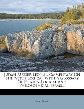 Paperback Judah Messer Leon's Commentary on the Vetus Logica: With a Glossary of Hebrew Logical and Philosophical Terms... Book