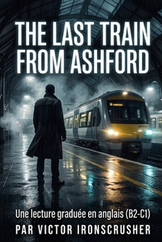 The Last Train from Ashford: Votre lecture immersive en anglais : Mystère et Suspense (Niveau B2-C1)