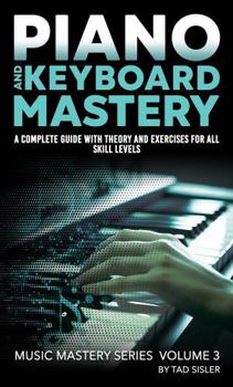 Hardcover PIANO AND KEYBOARD MASTERY: A Complete Guide with Theory and Exercises for All Skill Levels (Music Mastery Series) Book