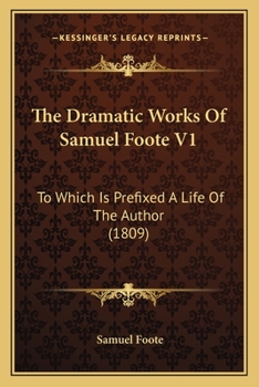 The Dramatic Works Of Samuel Foote V1: To Which Is Prefixed A Life Of The Author