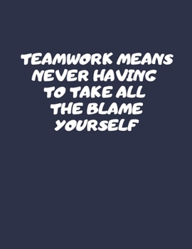 Paperback Teamwork Means Never Having To Take All The Blame Yourself: Lined Notebook (8.5 x 11) Book