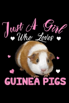 Just A Girl Who Loves Guinea Pigs: Just A Girl Who Loves Guinea Pigs Animal Lover Gift  Journal/Notebook Blank Lined Ruled 6x9 100 Pages