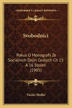 Paperback Svobodnici: Pokus O Monografii Ze Socialnich Dejin Ceskych Ch 15 A 16 Stoleti (1905) [German] Book