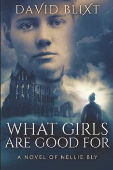 Paperback What Girls Are Good For: A Novel of Nellie Bly Book