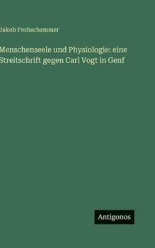 Menschenseele und Physiologie: eine Streitschrift gegen Carl Vogt in Genf (German Edition)