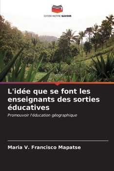 Paperback L'idée que se font les enseignants des sorties éducatives [French] Book