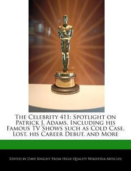 Paperback The Celebrity 411: Spotlight on Patrick J. Adams, Including His Famous TV Shows Such as Cold Case, Lost, His Career Debut, and More Book