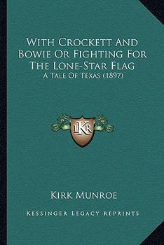 With Crockett and Bowie, or, Fighting for the Lone-star Flag: A Tale of Texas