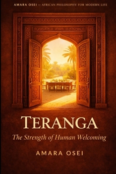 Teranga: The Radical Hospitality That Builds Empires: The Senegalese Philosophy of Generosity as Strategy (African Philosophy for Modern Life)