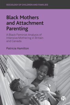 Paperback Black Mothers and Attachment Parenting: A Black Feminist Analysis of Intensive Mothering in Britain and Canada Book