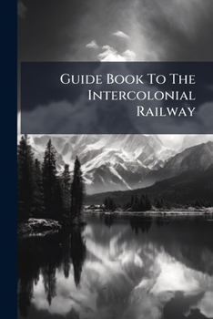 Guide Book To The Intercolonial Railway...