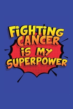 Fighting Cancer Is My Superpower: A 6x9 Inch Softcover Diary Notebook With 110 Blank Lined Pages. Funny Fighting Cancer Journal to write in. Fighting Cancer Gift and SuperPower Design Slogan