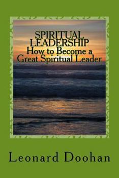 Paperback SPIRITUAL LEADERSHIP How to Become a Great Spiritual Leader: Ten Steps and a Hundred Suggestions Book