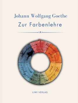 Johann Wolfgang Goethe: Zur Farbenlehre. Vollständige Neuausgabe: Wie Licht und Farbe unsere Wahrnehmung bestimmen