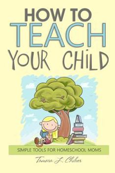 Paperback How to Teach Your Child: Simple Tools for Homeschool Moms Book