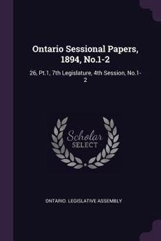 Paperback Ontario Sessional Papers, 1894, No.1-2: 26, Pt.1, 7th Legislature, 4th Session, No.1-2 Book