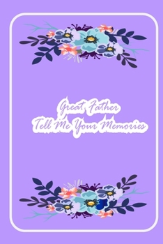 Great Father Tell me Your Memories: A perfect valentine gift for your DAD - Lined Notebook - best Father ever gifts - gift for Dad birthday - flowers ... notebook - dad notebook - notebook for dad