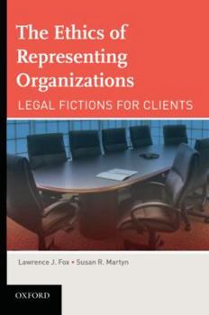 Hardcover The Ethics of Representing Organizations Legal Fictions for Clients Book