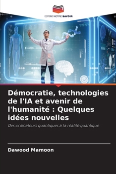 Démocratie, technologies de l'IA et avenir de l'humanité: Quelques idées nouvelles (French Edition)