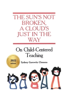 Paperback The Sun's Not Broken, A Cloud's Just in the Way: On Child-Centered Teaching Book