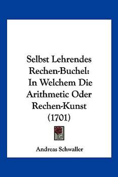 Paperback Selbst Lehrendes Rechen-Buchel: In Welchem Die Arithmetic Oder Rechen-Kunst (1701) [German] Book