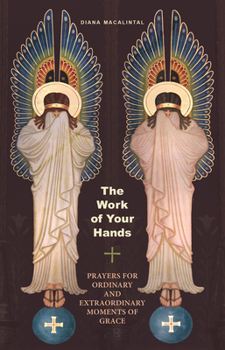 Paperback The Work of Your Hands: Prayers for Ordinary and Extraordinary Moments of Grace Book