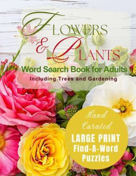 LARGE PRINT Find A Word Puzzles: Flowers and Plants Word Search Book for Adults - Including Trees and Gardening