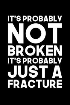 It's Probably Not Broken It's Probably Just A Fracture: Lined A5 Notebook for Broken Leg