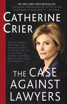 Paperback The Case Against Lawyers: How the Lawyers, Politicians, and Bureaucrats Have Turned the Law into an Instrument of Tyranny--and What We as Citize Book