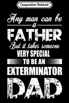 Paperback Composition Notebook: Any Man Can Be A Father To Be An Exterminator Dad Journal/Notebook Blank Lined Ruled 6x9 100 Pages Book