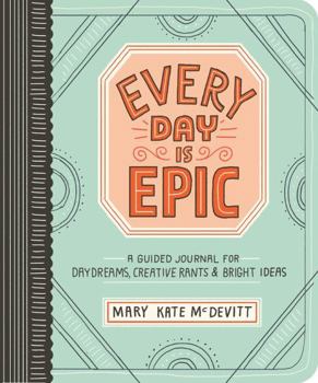 Paperback Every Day Is Epic: A Guided Journal for Daydreams, Creative Rants, and Bright Ideas Book