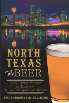 Paperback North Texas Beer:: A Full-Bodied History of Brewing in Dallas, Fort Worth and Beyond Book