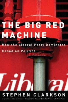 Paperback The Big Red Machine: How the Liberal Party Dominates Canadian Politics Book