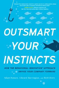 Hardcover Outsmart Your Instincts: How the Behavioral Innovation(tm) Approach Drives Your Company Forward Book
