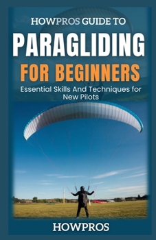 Paperback HowPros Guide to Paragliding for Beginners: Essential Skills And Techniques for New Pilots Book