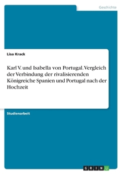 Paperback Karl V. und Isabella von Portugal. Vergleich der Verbindung der rivalisierenden Königreiche Spanien und Portugal nach der Hochzeit [German] Book