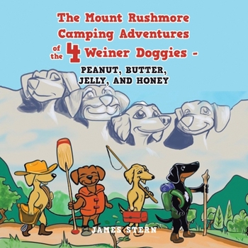 Paperback The Mount Rushmore Camping Adventures of the 4 Weiner Doggies - Peanut, Butter, Jelly, and Honey Book