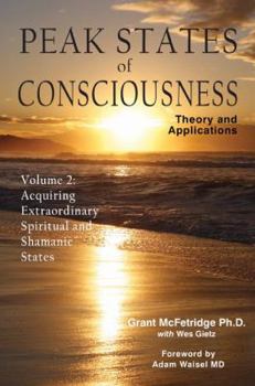 Hardcover Peak States of Consciousness: Theory and Applications, Volume 2: Acquiring Extraordinary Spiritual and Shamanic States Book