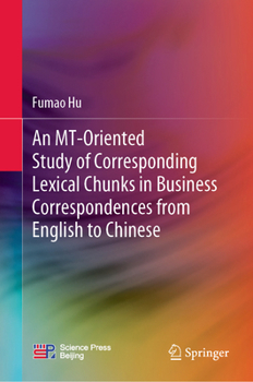 Hardcover An Mt-Oriented Study of Corresponding Lexical Chunks in Business Correspondences from English to Chinese Book