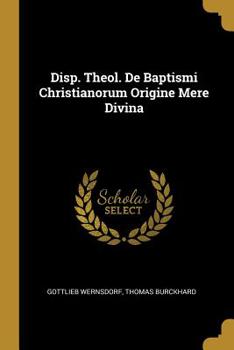 Paperback Disp. Theol. De Baptismi Christianorum Origine Mere Divina Book