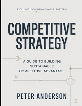 Exclusive Look Into Michael E. Porter's Competitive Strategy: A Guide To Building Sustainable Competitive Advantage