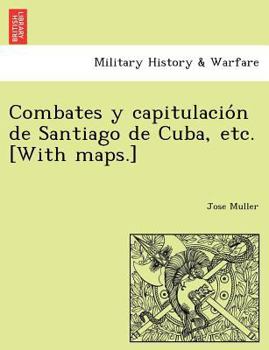 Paperback Combates y capitulación de Santiago de Cuba, etc. [With maps.] [Spanish] Book