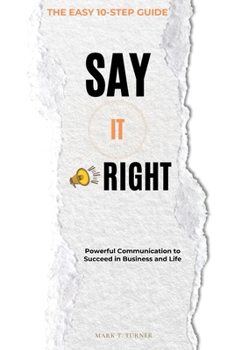 Paperback Say IT Right: Powerful Communication to Succeed in Business and Life Book