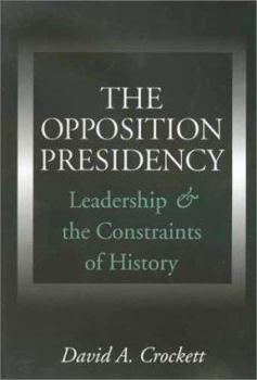 Hardcover The Opposition Presidency: Leadership and the Constraints of History Book