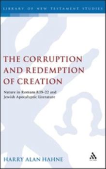 Hardcover The Corruption and Redemption of Creation: Nature in Romans 8.19-22 and Jewish Apocalyptic Literature Book