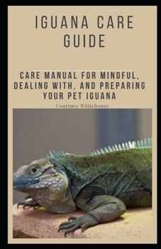 Paperback Iguana Care Guide: Care Manual for Mindful, Dealing With, and Preparing Your Pet Iguana Book