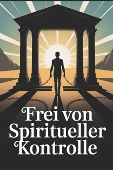 Paperback Frei von spiritueller Kontrolle: Manipulation erkennen, seelische Abhängigkeit lösen, innere Freiheit finden und selbstbestimmt glauben und leben [German] Book
