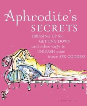 Paperback Aphrodite's Secrets: Dressing Up for Getting Down and Other Ways to Unleash Your Inner Sex Goddess Book